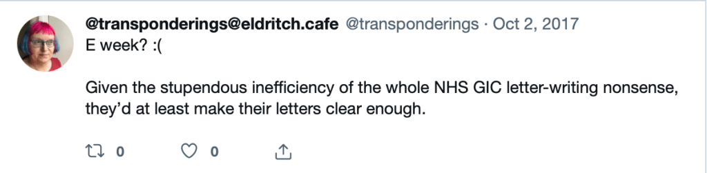 Tweet by @transponderings on 2 October 2017: ‘E week? :( Given the stupendous inefficiency of the whole NHS GIC letter-writing nonsense, they’d [sic] make their letters clear enough.’