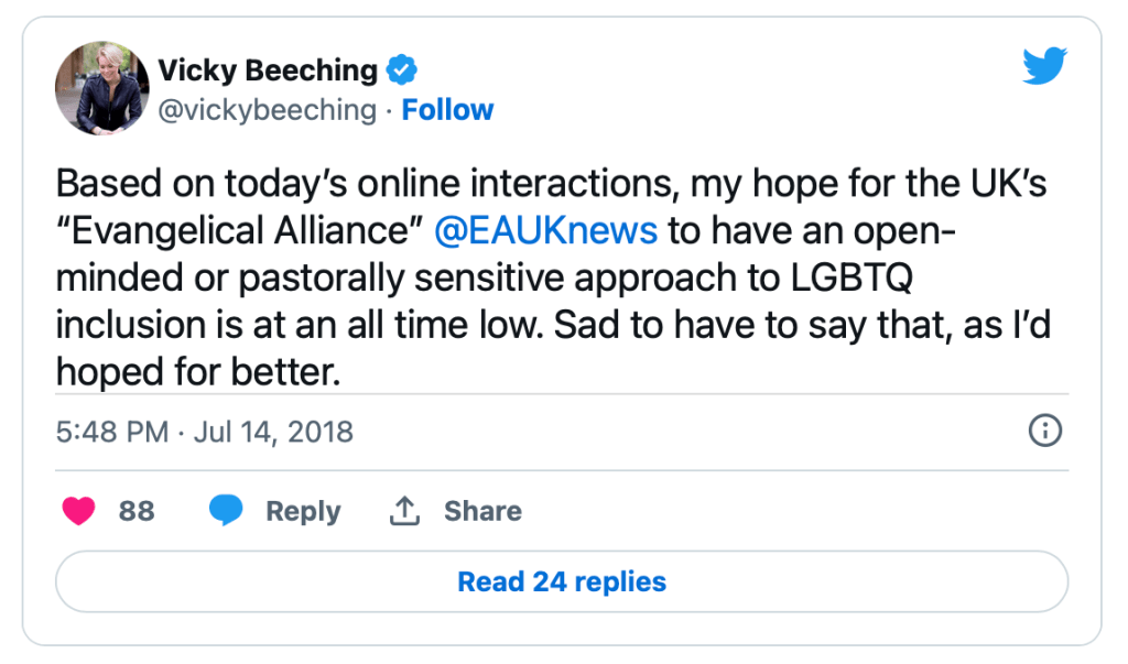 Vicky Beeching’s tweet from 14 July 2018: ‘Based on today’s online interactions, my hope for the UK’s [quote] Evangelical Alliance [unquote] to have an open-minded or pastorally sensitive approach to LGBTQ inclusion is at an all time low. Sad to have to say that, as I’d hoped for better.